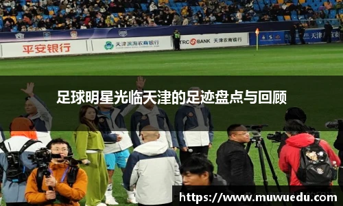 足球明星光临天津的足迹盘点与回顾